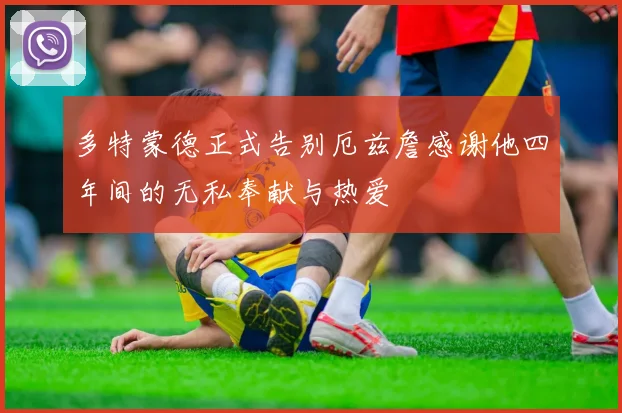 多特蒙德正式告别厄兹詹感谢他四年间的无私奉献与热爱