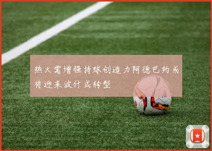 热火需增强持球创造力阿德巴约或将迎来波什式转型