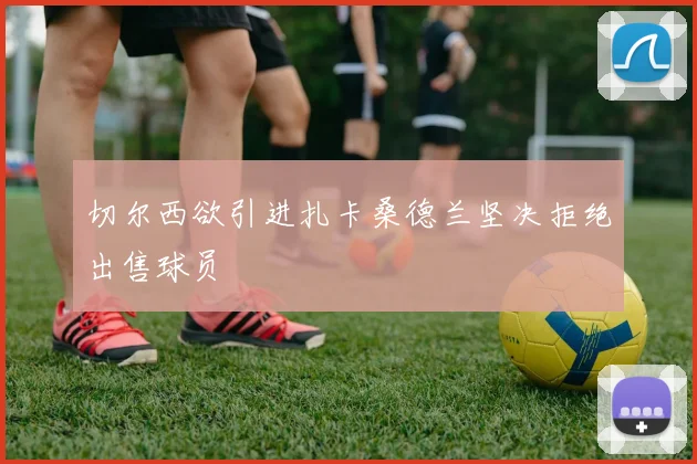 切尔西欲引进扎卡桑德兰坚决拒绝出售球员
